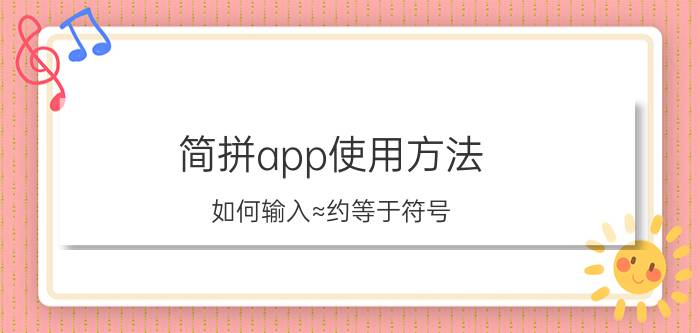 简拼app使用方法 如何输入≈约等于符号？